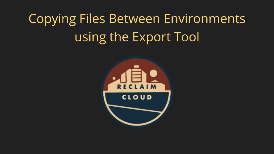 Slide Image with Reclaim Cloud logo stating "Copying Files between Environments using the Export Tool"